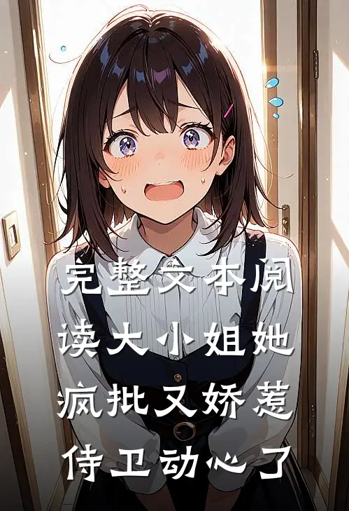 完整文本阅读大小姐她疯批又娇惹，侍卫动心了