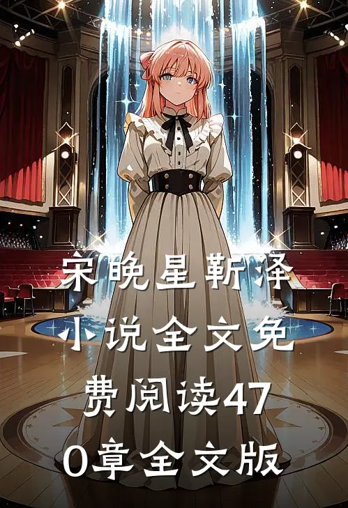 宋晚星靳泽小说全文免费阅读470章全文版