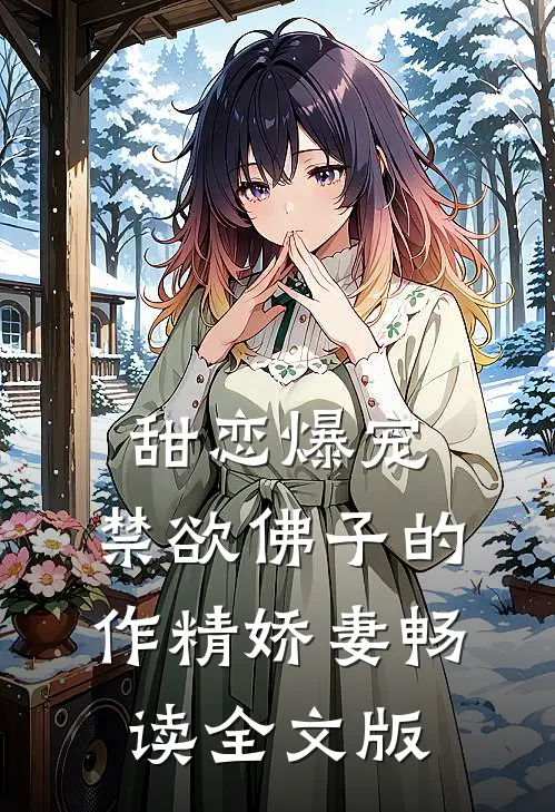 甜恋爆宠：禁欲佛子的作精娇妻畅读全文版