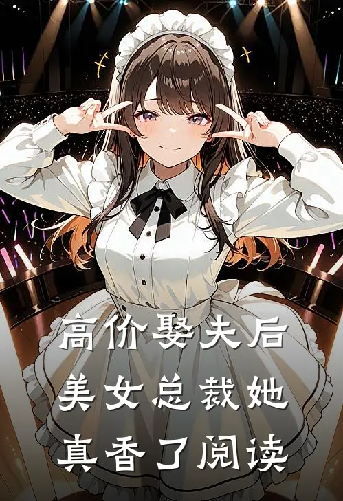 高价娶夫后，美女总裁她真香了阅读