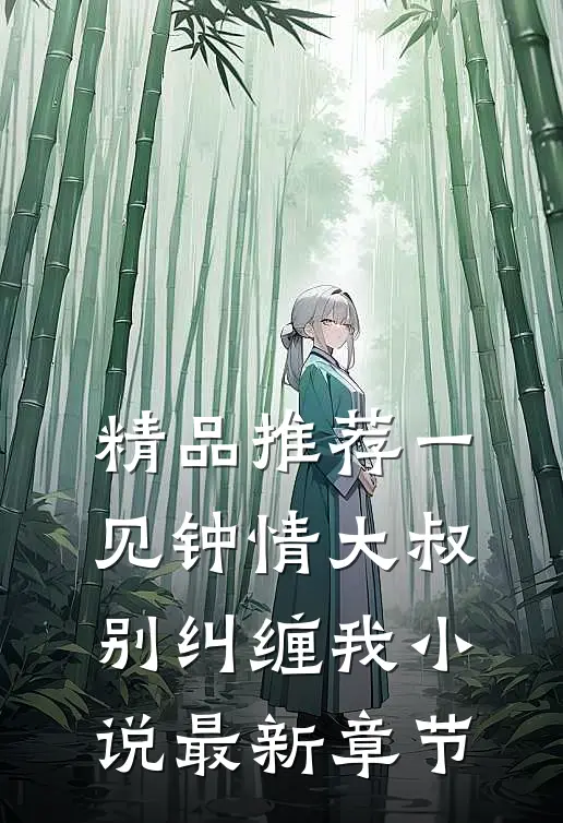 精品推荐一见钟情大叔别纠缠我小说最新章节
