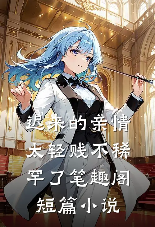 迟来的亲情太轻贱不稀罕了笔趣阁短篇小说