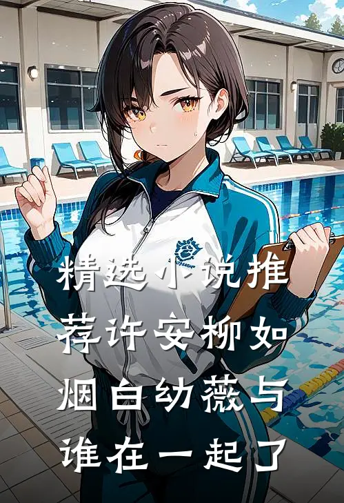 精选小说推荐许安柳如烟白幼薇与谁在一起了
