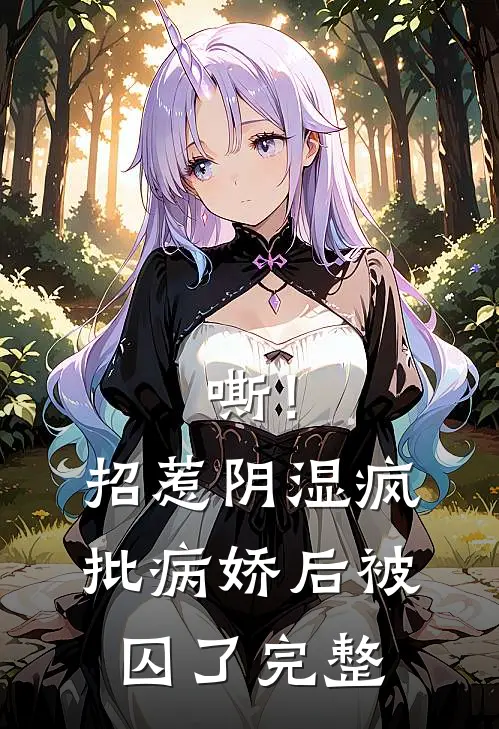 嘶！招惹阴湿疯批病娇后，被囚了完整