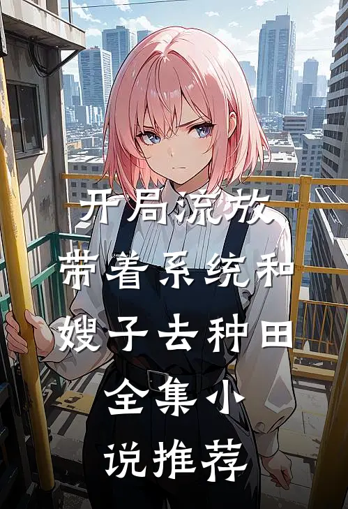 开局流放:带着系统和嫂子去种田.全集小说推荐