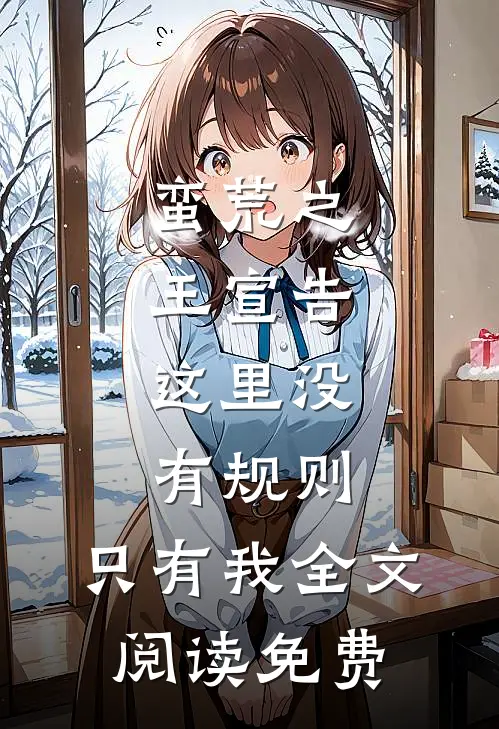 蛮荒之王宣告：这里没有规则，只有我全文阅读免费