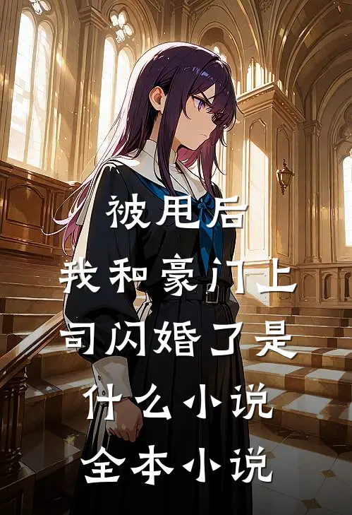 被甩后,我和豪门上司闪婚了是什么小说全本小说