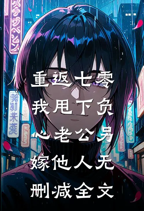 重返七零，我甩下负心老公另嫁他人无删减全文