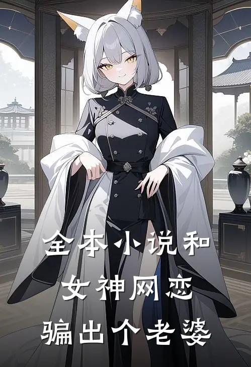 全本小说和女神网恋，骗出个老婆