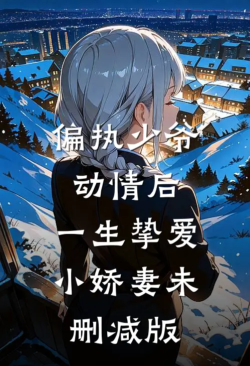 偏执少爷动情后，一生挚爱小娇妻未删减版
