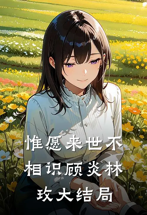 惟愿来世不相识顾炎林玫大结局