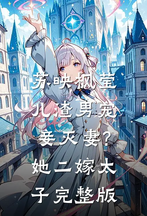 苏映枫莹儿渣男宠妾灭妻?她二嫁太子完整版
