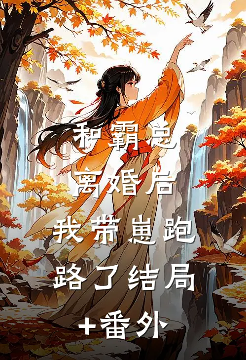 和霸总离婚后，我带崽跑路了结局+番外
