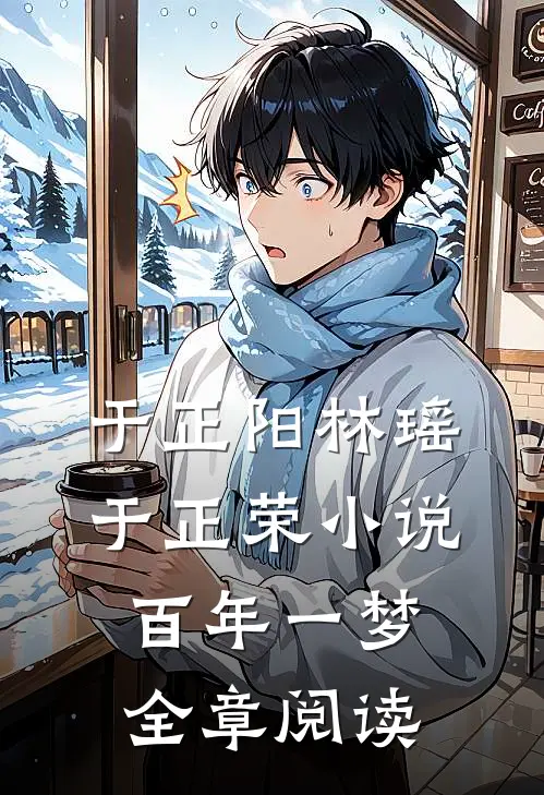 于正阳林瑶于正荣小说百年一梦全章阅读