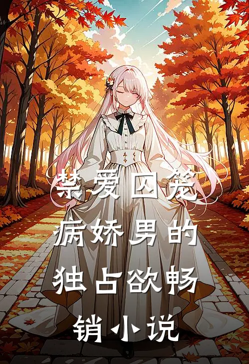 禁爱囚笼：病娇男的独占欲畅销小说