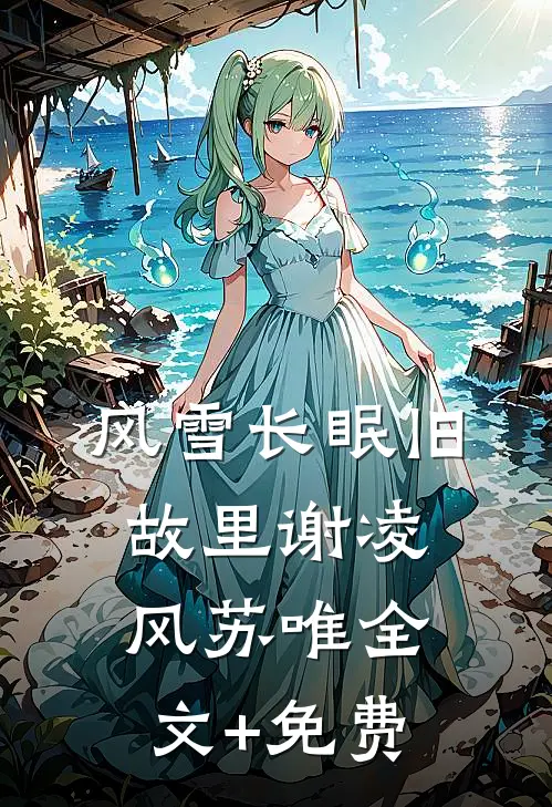 风雪长眠旧故里谢凌风苏唯全文+免费