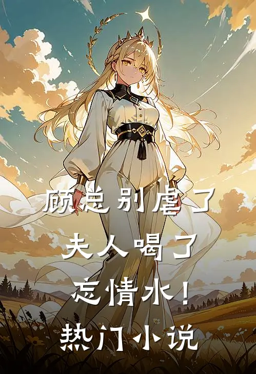 顾总别虐了，夫人喝了忘情水！热门小说