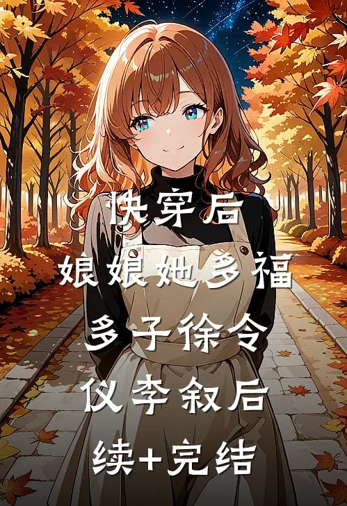 快穿后，娘娘她多福多子徐令仪李叙后续+完结