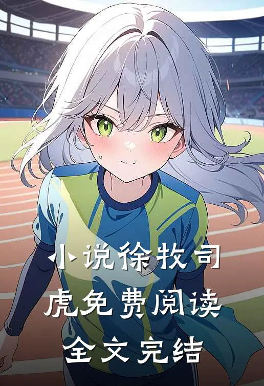 小说徐牧司虎免费阅读全文完结