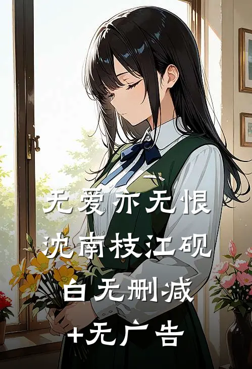 无爱亦无恨沈南枝江砚白无删减+无广告
