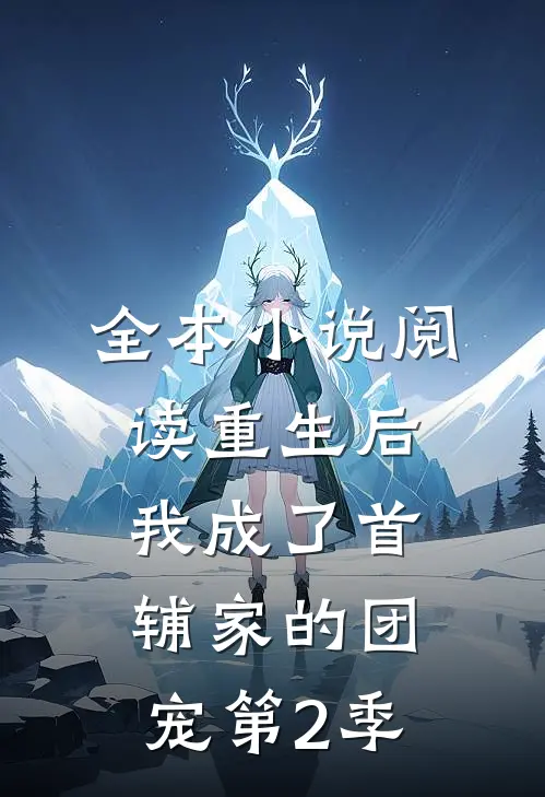 全本小说阅读重生后,我成了首辅家的团宠第2季