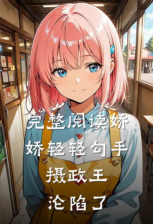 完整阅读娇娇轻轻勾手，摄政王沦陷了