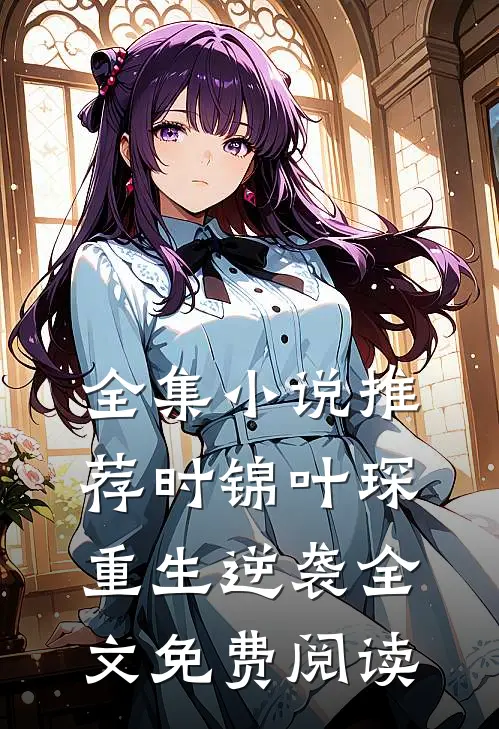 全集小说推荐时锦叶琛重生逆袭全文免费阅读