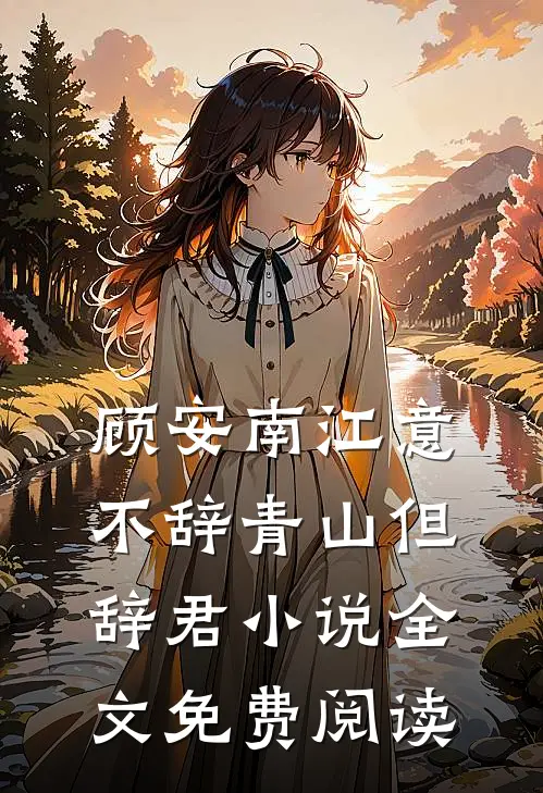 顾安南江意不辞青山但辞君小说全文免费阅读