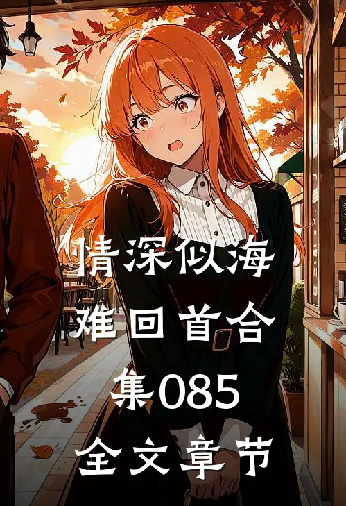 情深似海难回首合集085全文章节