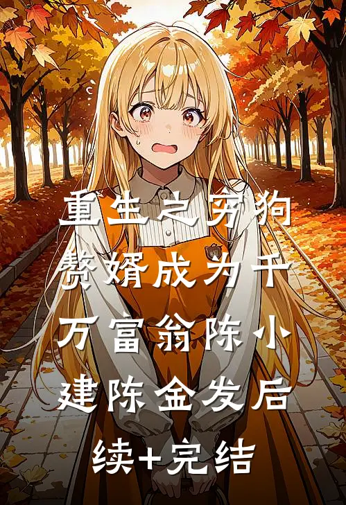 重生之穷狗赘婿成为千万富翁陈小建陈金发后续+完结