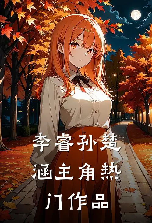 李睿孙楚涵主角热门作品