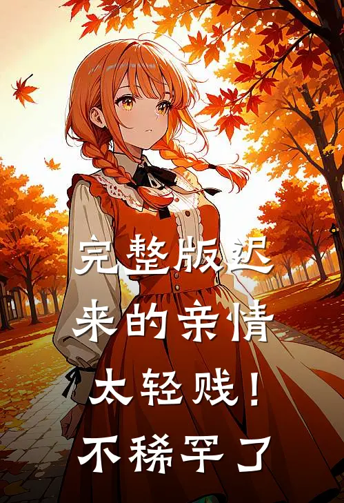 完整版迟来的亲情太轻贱！不稀罕了