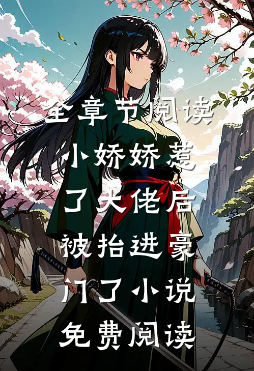全章节阅读小娇娇惹了大佬后,被抬进豪门了小说免费阅读