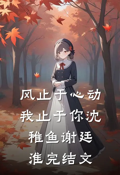 风止于心动我止于你沈稚鱼谢廷淮完结文