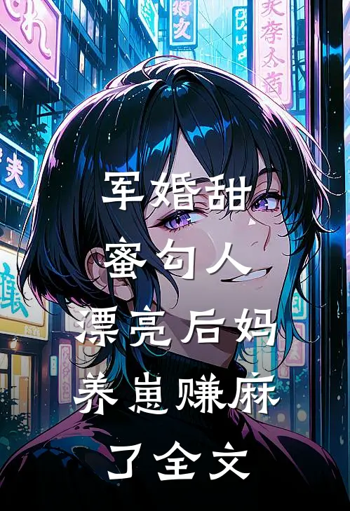 军婚甜蜜勾人，漂亮后妈养崽赚麻了全文