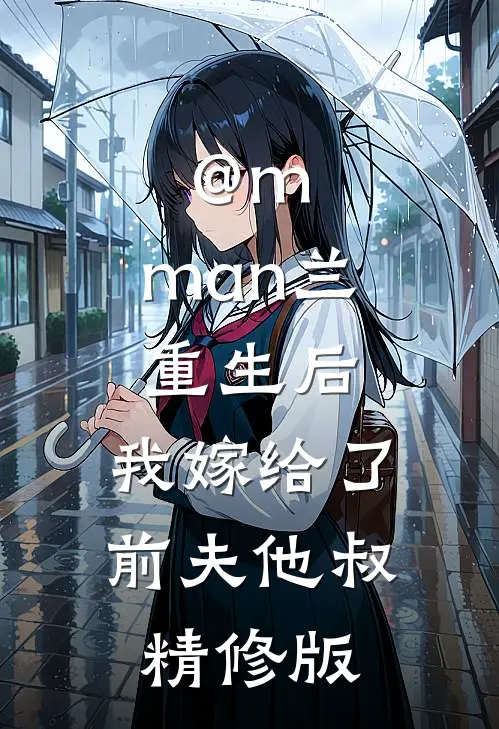 @m.man兰:重生后,我嫁给了前夫他叔精修版