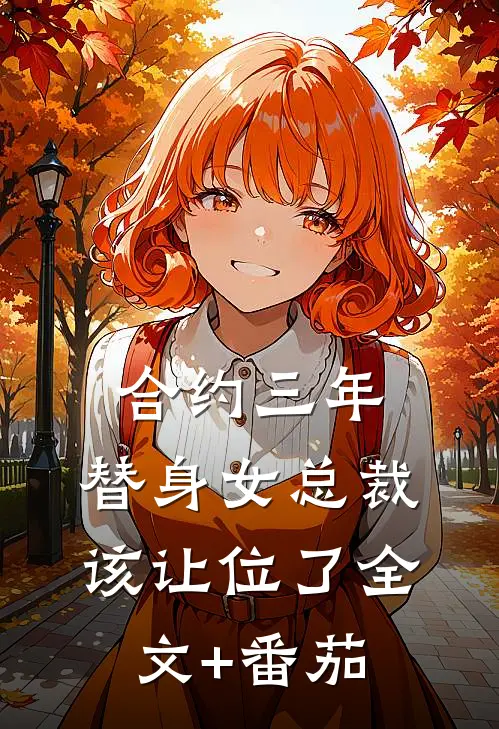 合约三年，替身女总裁该让位了全文+番茄
