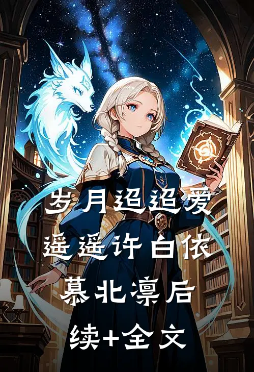 岁月迢迢爱遥遥许白依慕北凛后续+全文
