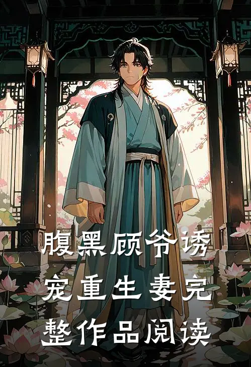 腹黑顾爷诱宠重生妻完整作品阅读