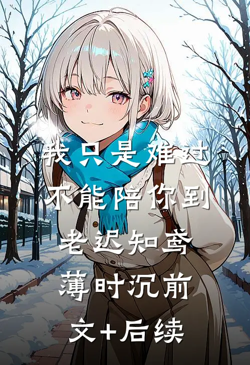 我只是难过不能陪你到老迟知鸢薄时沉前文+后续