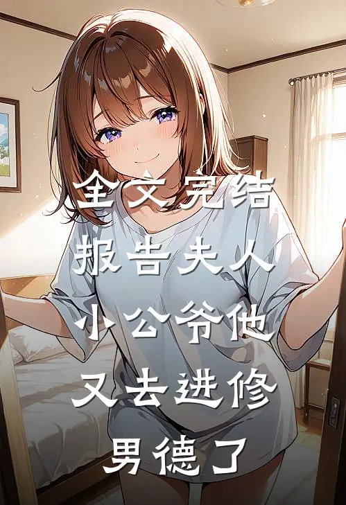 全文完结报告夫人，小公爷他又去进修男德了