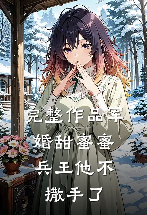 完整作品军婚甜蜜蜜，兵王他不撒手了