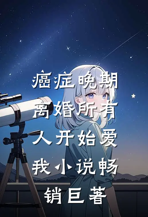 癌症晚期离婚所有人开始爱我小说畅销巨著