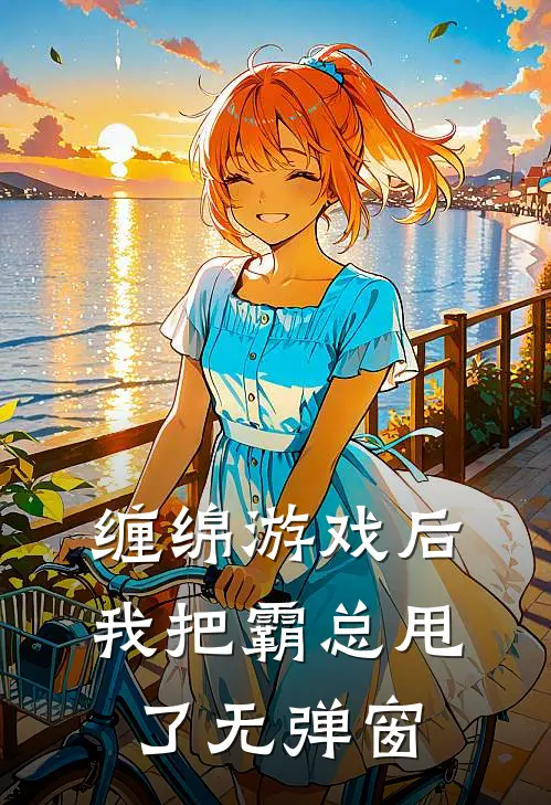 缠绵游戏后，我把霸总甩了无弹窗