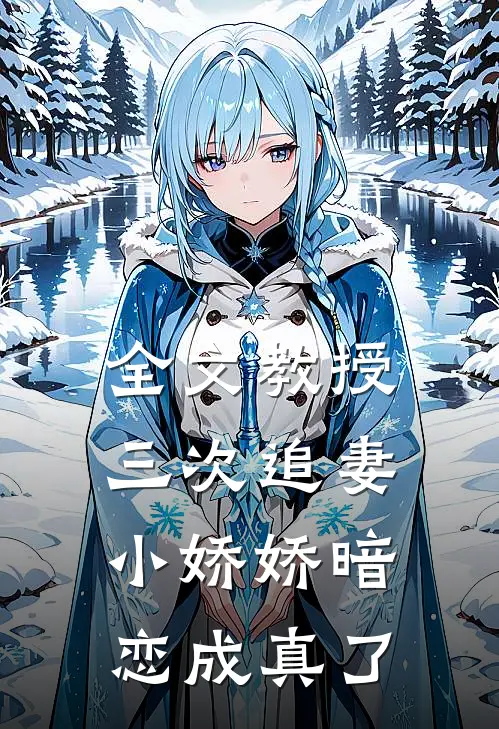 全文教授三次追妻，小娇娇暗恋成真了