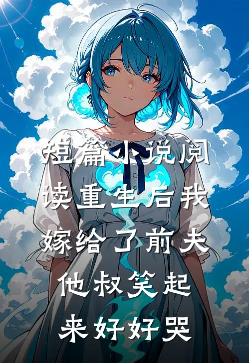 短篇小说阅读重生后我嫁给了前夫他叔笑起来好好哭