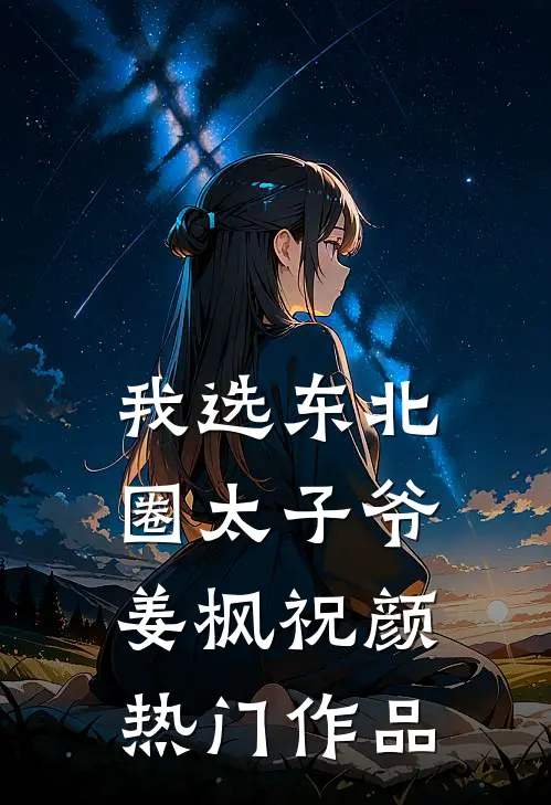 我选东北圈太子爷姜枫祝颜热门作品