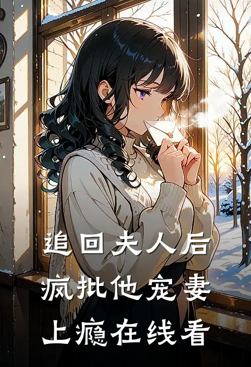 追回夫人后，疯批他宠妻上瘾在线看