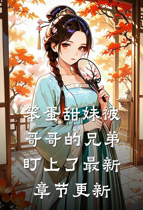 笨蛋甜妹被哥哥的兄弟盯上了最新章节更新
