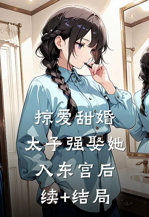 掠爱甜婚：太子强娶她入东宫后续+结局